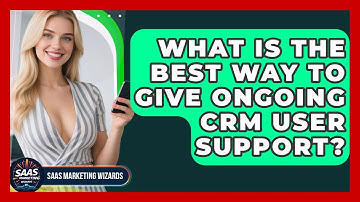 What Is The Best Way To Give Ongoing CRM User Support? - Saas Marketing Wizards