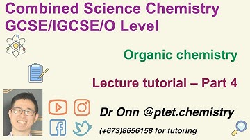 Combined Science O Level 5129, IGCSE 0653 - Organic chemistry - Lecture 4
