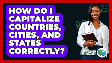 How Do I Capitalize Countries, Cities, And States Correctly? - The Language Library