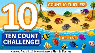🔢 Count 10 Turtles! 🐢 | Ten Count Challenge | Fish & Turtles | Kids Science & Counting