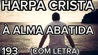 193 - À ALMA ABATIDA - HARPA CRISTÃ - COM LETRA