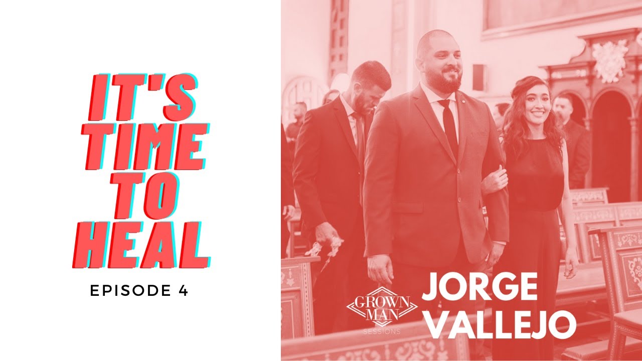 It's Time To Heal with Jorge Vallejo | Grown Man Sessions