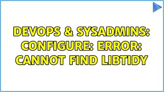 DevOps & SysAdmins: configure: error: Cannot find libtidy (2 Solutions!!) Details
