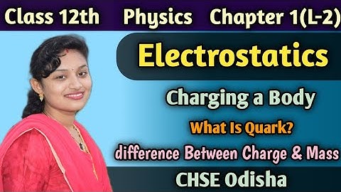 Class 12th Physics |Electrostatics|Difference Bweteen Charge and mass |What is quark ||CHSE odisha