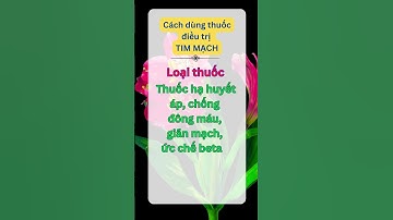 Cách dùng thuốc điều trị TIM MẠCH- Loại thuốc