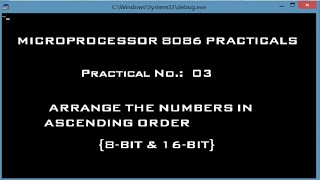 Microprocessor 8086 Practicals Arrange the numbers in Ascending order 8-bit 16-bit