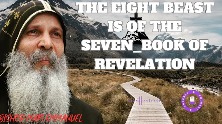 THE EIGHT BEAST IS OF THE SEVEN_BOOK OF REVELATION_Bishop Mar Mari Emmanuel - Scriptures Of God
