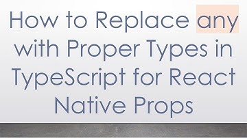 How to Replace any with Proper Types in TypeScript for React Native Props
