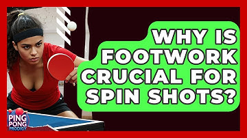 Why Is Footwork Crucial For Spin Shots? - Ping Pong Prodigy