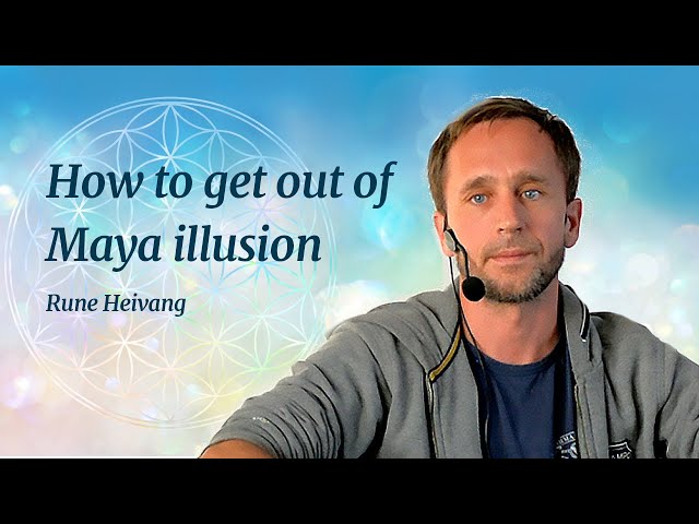 How to get out of Maya illusion - Rune Heivang