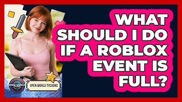 What Should I Do If A Roblox Event Is Full? - Open World Tycoons