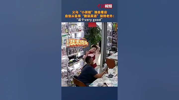 義烏「小孩姐」獨自看店，自信從容用「散裝英語」接待老外：「這個very good」 - 天天要聞