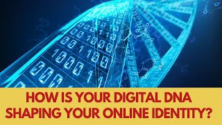 How is your digital DNA shaping your online identity?
