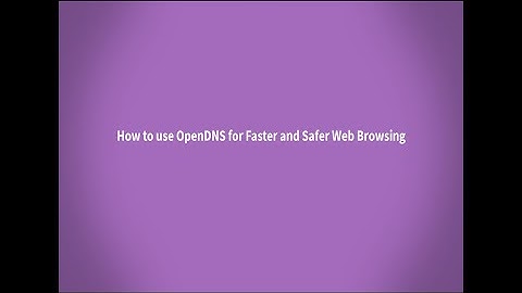 Use OpenDNS for Faster and Safer Web Browsing