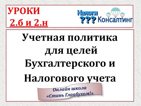 Уроки 2б и 2н Учетная политика 2020 для целей бухгалтерского и налогового учета. Курсы бухгалтера.