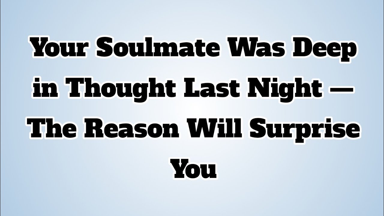👉Your Soulmate Was Deep in Thought Last Night — The Reason Will Surprise You...