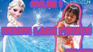 NYANYI LAGU FROZEN #VLOG 1