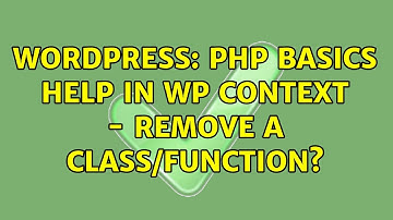 Wordpress: PHP basics help in WP context - remove a class/function?
