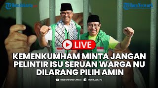 🔴Kemenkumham Minta Jangan Pelintis Isu Seruan Warga NU Dilarang Pilih Anies Baswedan dan Imin