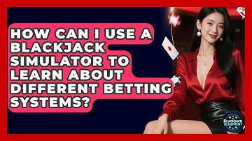 How Can I Use A Blackjack Simulator To Learn About Different Betting Systems?