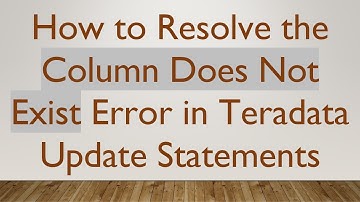 How to Resolve the Column Does Not Exist Error in Teradata Update Statements