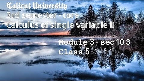 CU - 3rd semester (core) - Calculus of single variable - Module 3 - sec 10.2 - class 5
