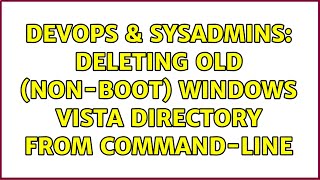 DevOps & SysAdmins: Deleting Old (Non-Boot) Windows Vista Directory From Command-Line