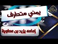 يمني متــ ـطـ ـرف خليفته يـ ـزيد بن مـ عاويـ ـة L وعد اللامي يمني متــ ـطـ ـرف خليفته يـ ـزيد بن مـ عاويـ ـة L وعد اللامي