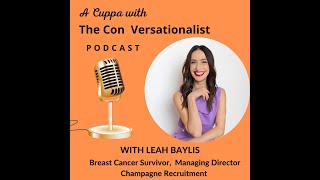 A Cuppa with The Con Versationalist with Leah Baylis, Breast Cancer Survivor, Business Woman