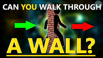 How COULD You Walk Through a Wall?