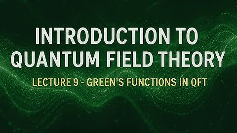 QFT Lecture 9 : Green
