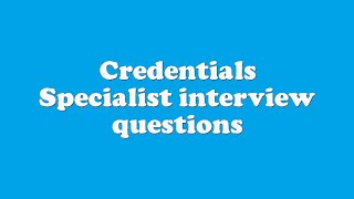 Credentials Specialist interview questions