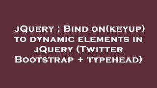 jQuery : Bind on(keyup) to dynamic elements in jQuery (Twitter Bootstrap + typehead)