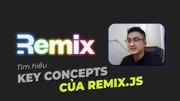 Khái niệm chính của Remix JS - Fullstack Web Framework - build web hiện đại