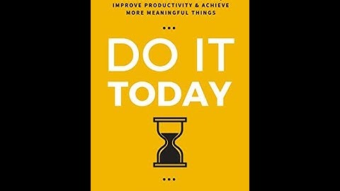 Do It Today: Overcome Procrastination, Improve Productivity, and Achieve More Meaningful Things