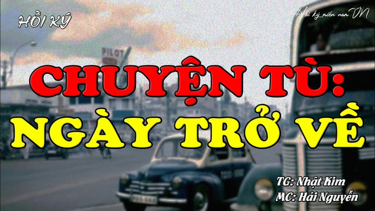 Chuyện Tù: Ngày Trở Về | Hồi Ký Miền Nam VN | Hồi Ký Miền Nam