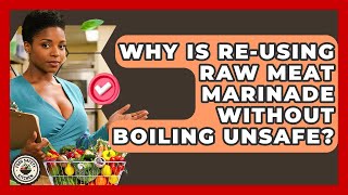 Why Is Re-using Raw Meat Marinade Without Boiling Unsafe? - Food Safety Kitchen