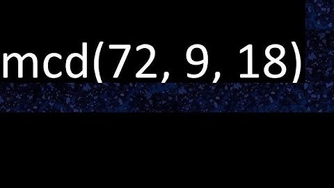mcd de 72 , 9 y 18 . Maximo comun divisor de 3 numeros , ejemplo