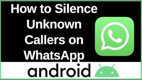 How to Silence Unknown Callers on WhatsApp for Android – Stop Spam Calls Instantly