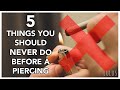 5 Things YOU Should NEVER Do Before A Piercing!!
