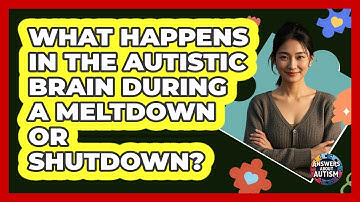 What Happens In The Autistic Brain During A Meltdown Or Shutdown? - Answers About Autism