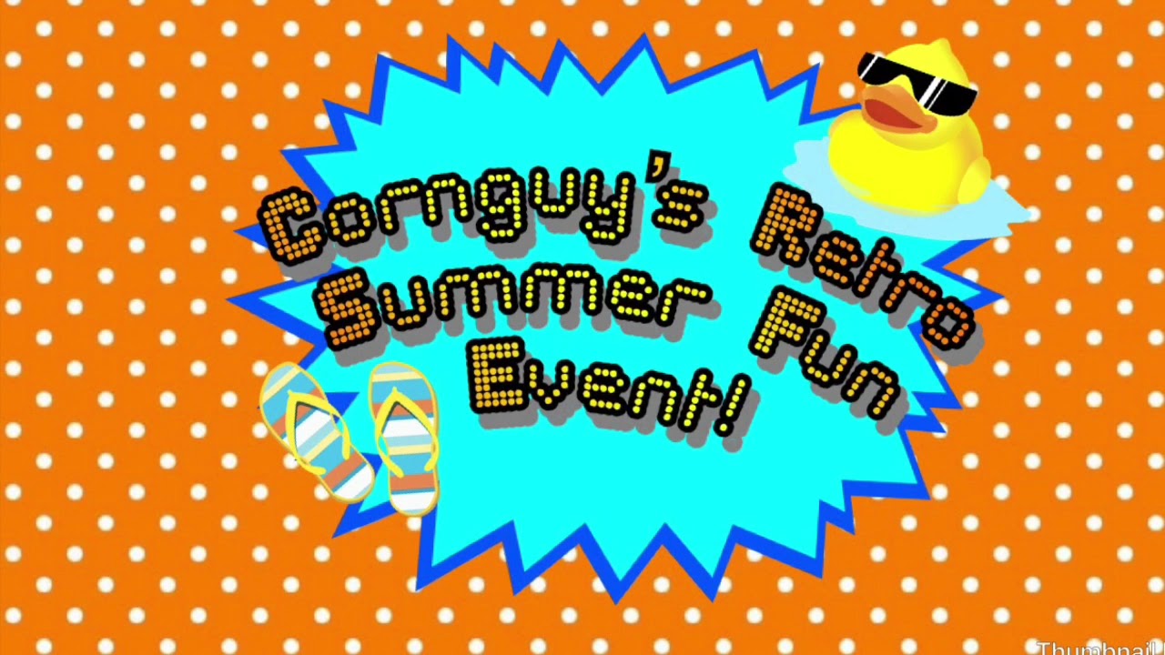 Cornguy’s Retro Summer Fun Event!!!