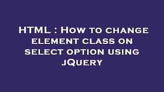 HTML : How to change element class on select option using jQuery