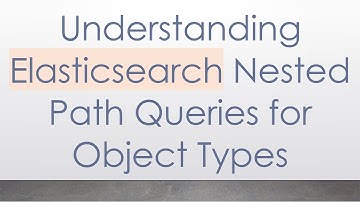 Understanding Elasticsearch Nested Path Queries for Object Types
