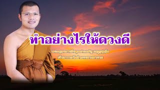 ทำอย่างไรให้ดวงดี : พระครูสรการธีรคุณประเสริฐ เสฏฺฐปุตฺโต