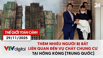 TGTC 29/11: Thêm nhiều người bị bắt liên quan đến vụ cháy chung cư tại Hồng Kông (Trung Quốc)| VTV24