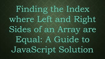 Finding the Index where Left and Right Sides of an Array are Equal: A Guide to JavaScript Solution