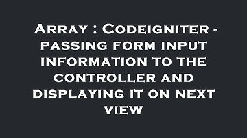 Array : Codeigniter - passing form input information to the controller and displaying it on next vie