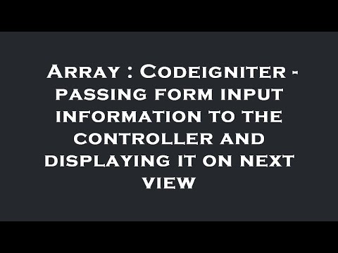 Array : Codeigniter - passing form input information to the controller and displaying it on next vie