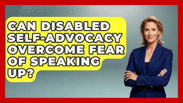 Can Disabled Self-advocacy Overcome Fear Of Speaking Up? - Your Disabled Truth